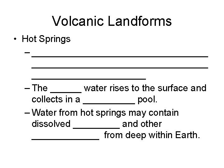 Volcanic Landforms • Hot Springs – __________________________________ – The ______ water rises to the