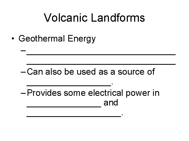 Volcanic Landforms • Geothermal Energy – ______________________________ – Can also be used as a