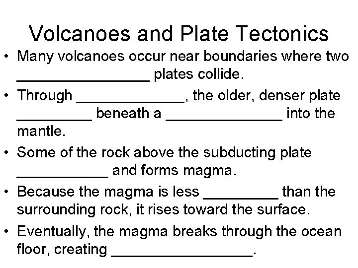 Volcanoes and Plate Tectonics • Many volcanoes occur near boundaries where two ________ plates