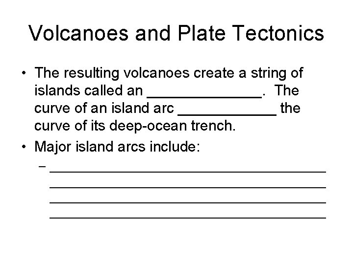 Volcanoes and Plate Tectonics • The resulting volcanoes create a string of islands called