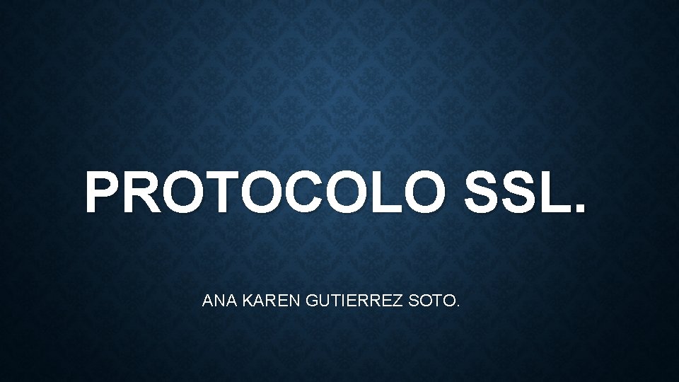 PROTOCOLO SSL. ANA KAREN GUTIERREZ SOTO. 