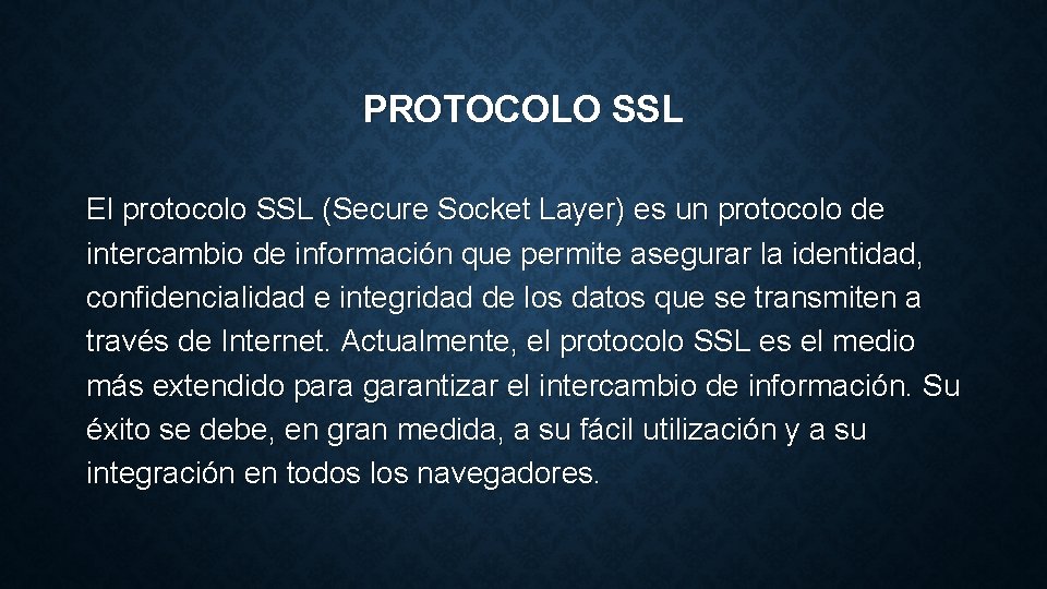 PROTOCOLO SSL El protocolo SSL (Secure Socket Layer) es un protocolo de intercambio de