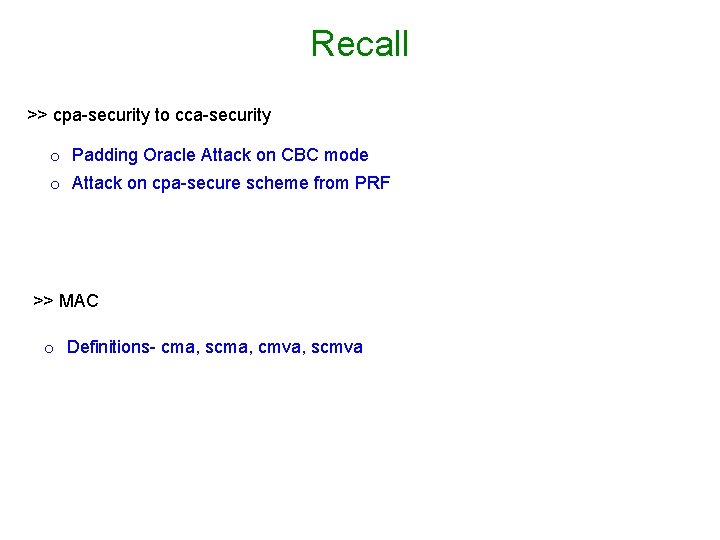 Recall >> cpa-security to cca-security o Padding Oracle Attack on CBC mode o Attack