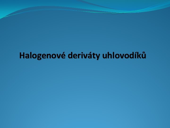 Halogenové deriváty uhlovodíků Halogenové deriváty uhlovodíků