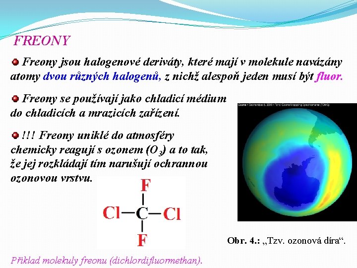 FREONY Freony jsou halogenové deriváty, které mají v molekule navázány atomy dvou různých halogenů, FREONY Freony jsou halogenové deriváty, které mají v molekule navázány atomy dvou různých halogenů,