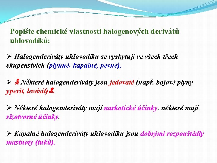 Popište chemické vlastnosti halogenových derivátů uhlovodíků: Ø Halogenderiváty uhlovodíků se vyskytují ve všech třech Popište chemické vlastnosti halogenových derivátů uhlovodíků: Ø Halogenderiváty uhlovodíků se vyskytují ve všech třech