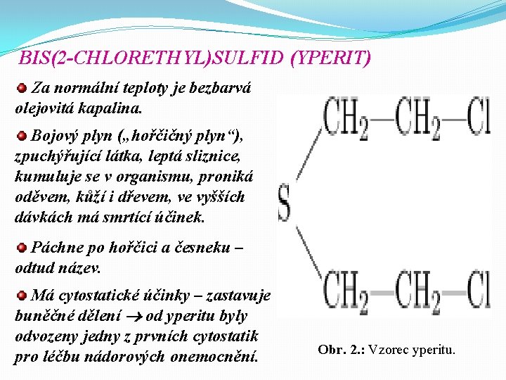 BIS(2 -CHLORETHYL)SULFID (YPERIT) Za normální teploty je bezbarvá olejovitá kapalina. Bojový plyn („hořčičný plyn“), BIS(2 -CHLORETHYL)SULFID (YPERIT) Za normální teploty je bezbarvá olejovitá kapalina. Bojový plyn („hořčičný plyn“),