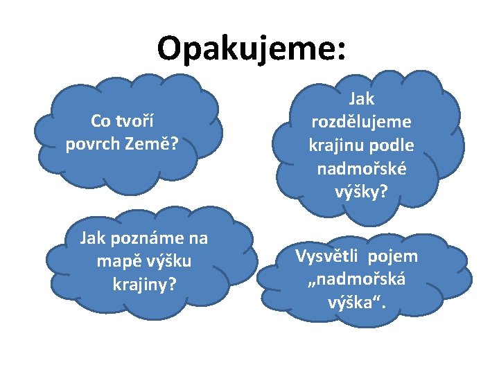 Opakujeme: Co tvoří povrch Země? Jak poznáme na mapě výšku krajiny? Jak rozdělujeme krajinu