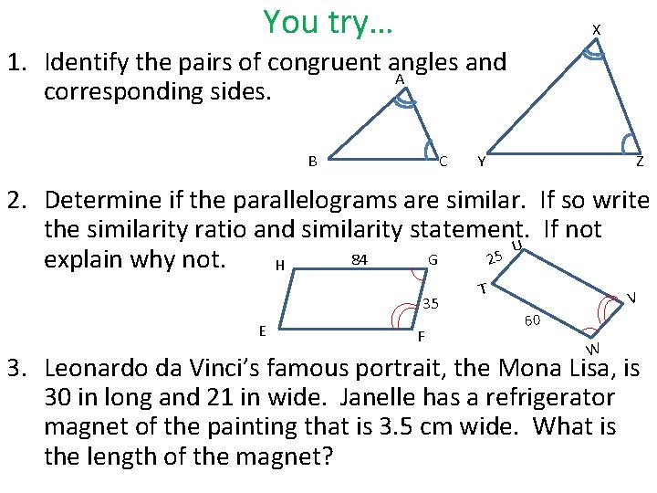 You try… X 1. Identify the pairs of congruent angles and A corresponding sides.