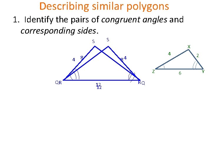 Describing similar polygons 1. Identify the pairs of congruent angles and corresponding sides. S