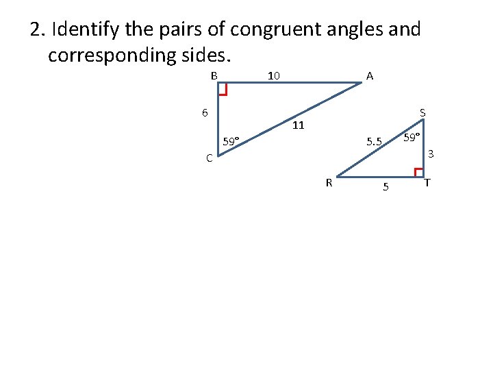 2. Identify the pairs of congruent angles and corresponding sides. B 10 6 A