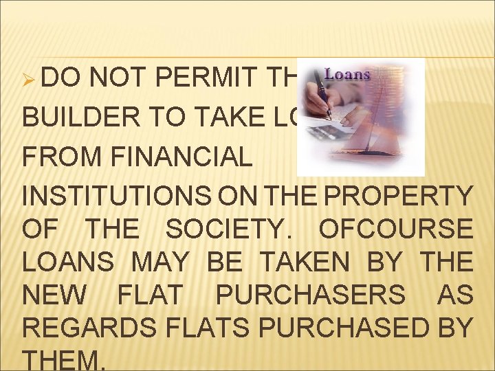 Ø DO NOT PERMIT THE BUILDER TO TAKE LOAN FROM FINANCIAL INSTITUTIONS ON THE