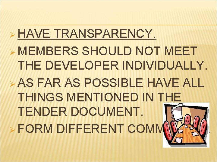 Ø HAVE TRANSPARENCY. Ø MEMBERS SHOULD NOT MEET THE DEVELOPER INDIVIDUALLY. Ø AS FAR