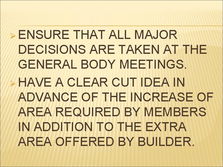 Ø ENSURE THAT ALL MAJOR DECISIONS ARE TAKEN AT THE GENERAL BODY MEETINGS. Ø