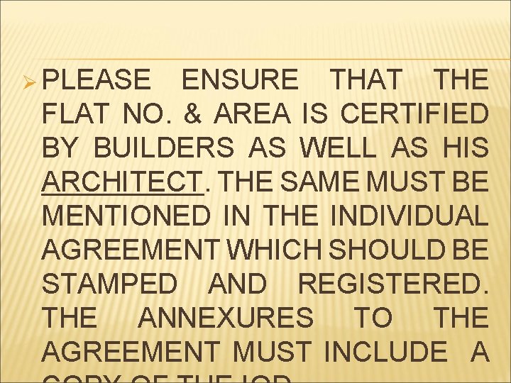 Ø PLEASE ENSURE THAT THE FLAT NO. & AREA IS CERTIFIED BY BUILDERS AS