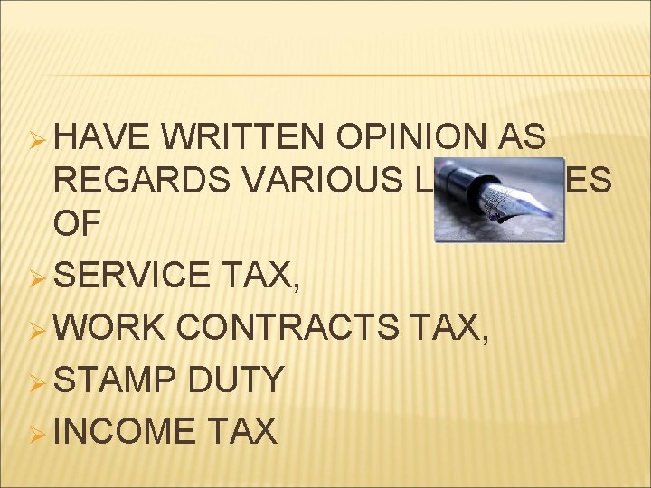 Ø HAVE WRITTEN OPINION AS REGARDS VARIOUS LIABILITIES OF Ø SERVICE TAX, Ø WORK