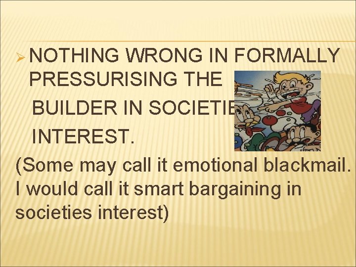 Ø NOTHING WRONG IN FORMALLY PRESSURISING THE BUILDER IN SOCIETIES INTEREST. (Some may call