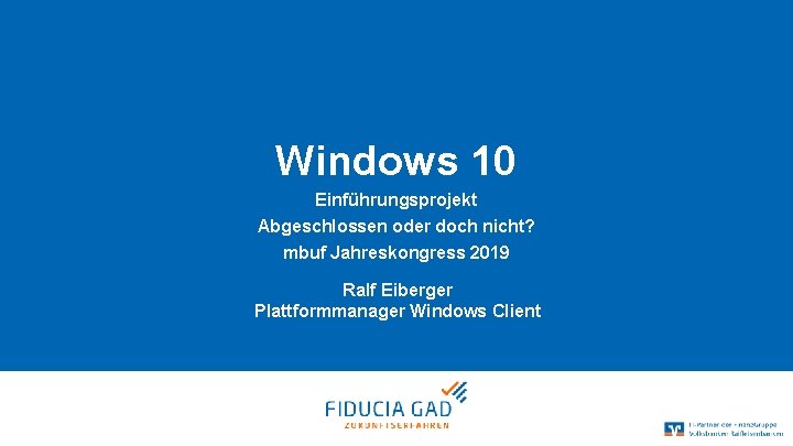 Windows 10 Einführungsprojekt Abgeschlossen oder doch nicht? mbuf Jahreskongress 2019 Ralf Eiberger Plattformmanager Windows