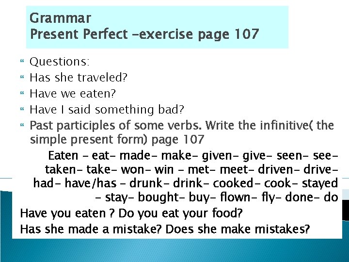 Grammar Present Perfect –exercise page 107 Questions: Has she traveled? Have we eaten? Have Grammar Present Perfect –exercise page 107 Questions: Has she traveled? Have we eaten? Have