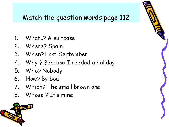 Match the question words page 112 1. 2. 3. 4. 5. 6. 7. 8. Match the question words page 112 1. 2. 3. 4. 5. 6. 7. 8.