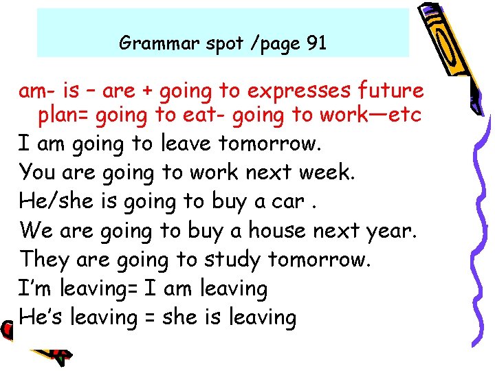 Grammar spot /page 91 am- is – are + going to expresses future plan= Grammar spot /page 91 am- is – are + going to expresses future plan=