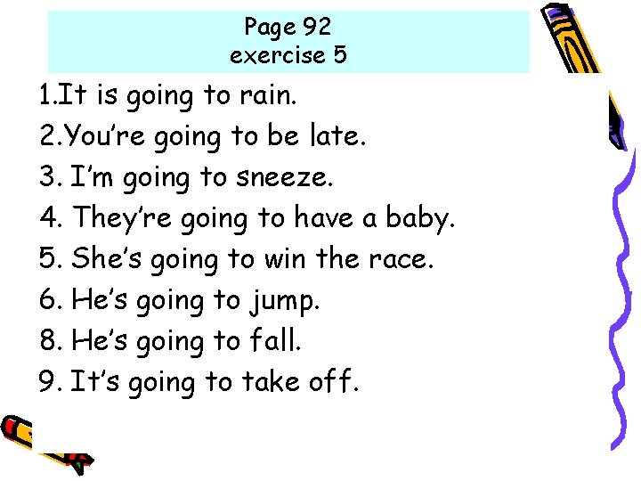 Page 92 exercise 5 1. It is going to rain. 2. You’re going to Page 92 exercise 5 1. It is going to rain. 2. You’re going to