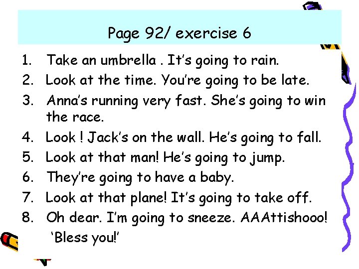 Page 92/ exercise 6 1. Take an umbrella. It’s going to rain. 2. Look Page 92/ exercise 6 1. Take an umbrella. It’s going to rain. 2. Look