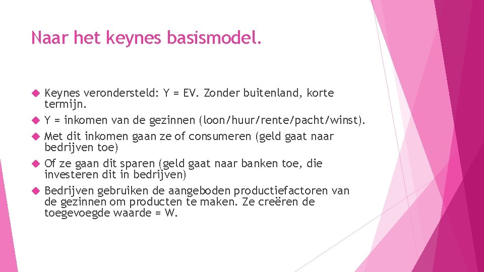 Naar het keynes basismodel. Keynes verondersteld: Y = EV. Zonder buitenland, korte termijn. Y