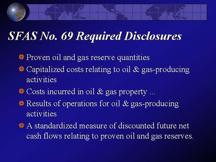 SFAS No. 69 Required Disclosures Proven oil and gas reserve quantities Capitalized costs relating