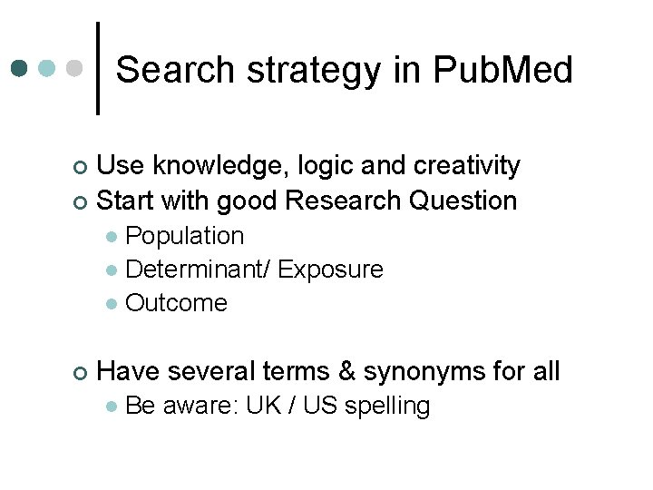 Search strategy in Pub. Med Use knowledge, logic and creativity ¢ Start with good