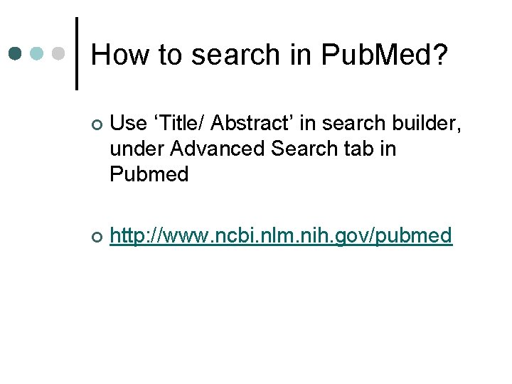 How to search in Pub. Med? ¢ Use ‘Title/ Abstract’ in search builder, under