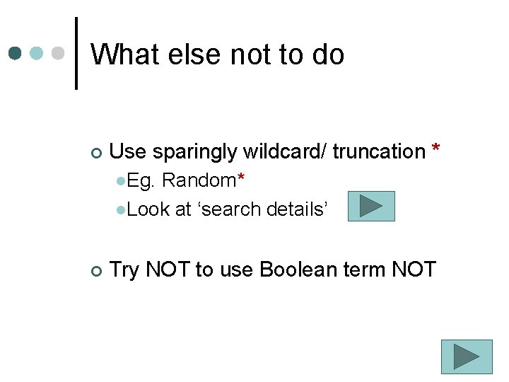 What else not to do ¢ Use sparingly wildcard/ truncation * l. Eg. Random*