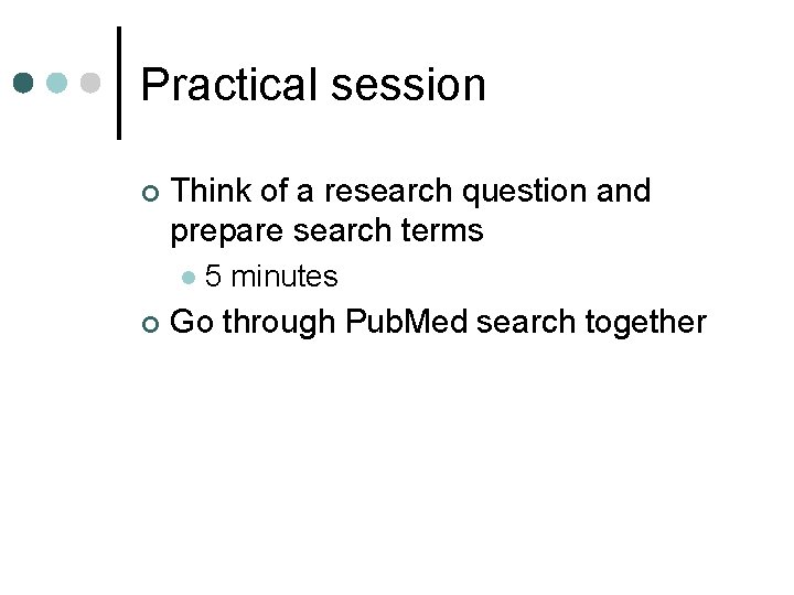 Practical session ¢ Think of a research question and prepare search terms l ¢