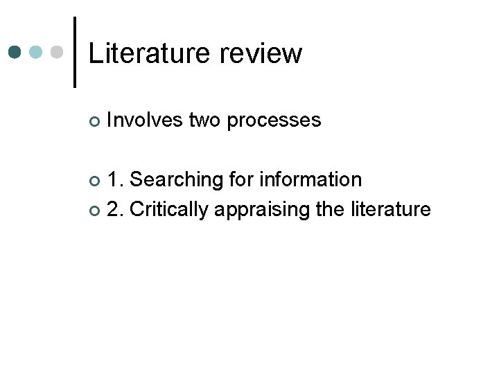 Literature review ¢ Involves two processes 1. Searching for information ¢ 2. Critically appraising