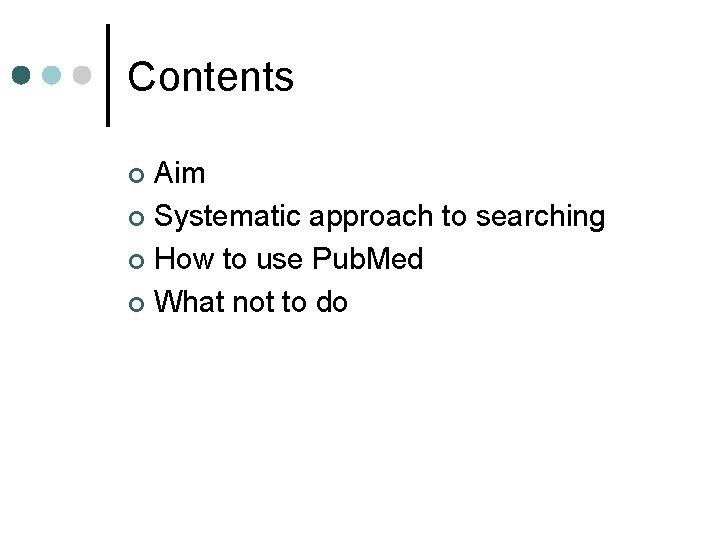 Contents Aim ¢ Systematic approach to searching ¢ How to use Pub. Med ¢