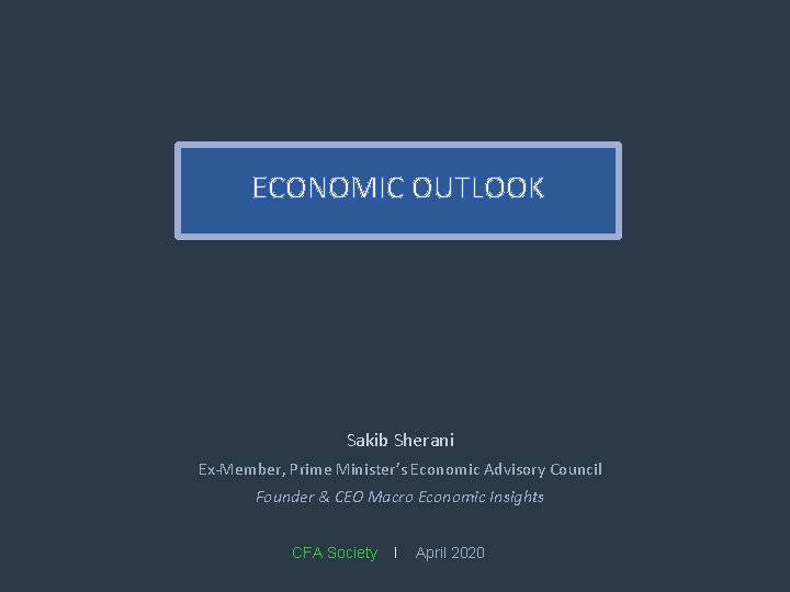 ECONOMIC OUTLOOK Sakib Sherani Ex-Member, Prime Minister’s Economic Advisory Council Founder & CEO Macro