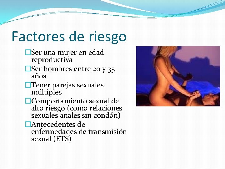 Factores de riesgo �Ser una mujer en edad reproductiva �Ser hombres entre 20 y