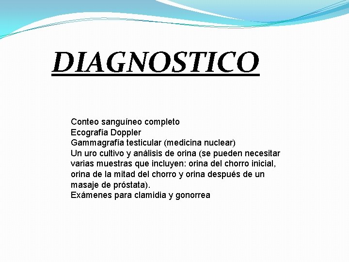 DIAGNOSTICO Conteo sanguíneo completo Ecografía Doppler Gammagrafía testicular (medicina nuclear) Un uro cultivo y