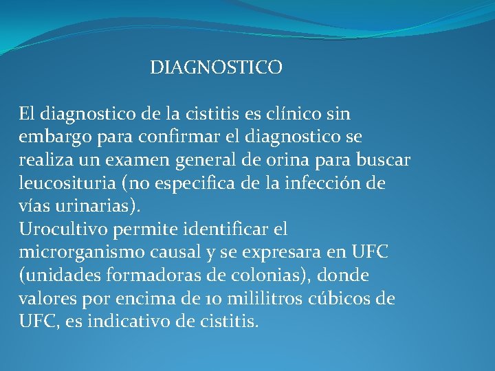 DIAGNOSTICO El diagnostico de la cistitis es clínico sin embargo para confirmar el diagnostico