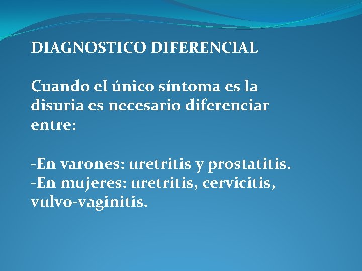 DIAGNOSTICO DIFERENCIAL Cuando el único síntoma es la disuria es necesario diferenciar entre: -En