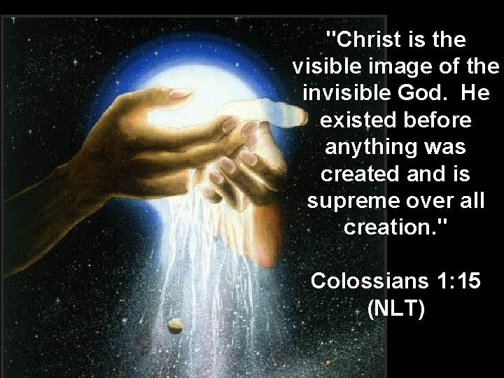 "Christ is the visible image of the invisible God. He existed before anything was