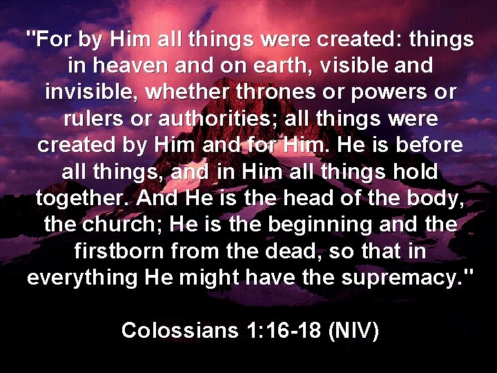 "For by Him all things were created: things Colossians 1: 16 -18 in heaven