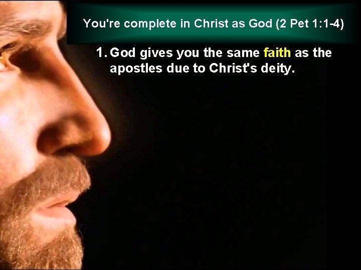 You're complete in Christ as God (2 Pet 1: 1 -4) 1. God gives