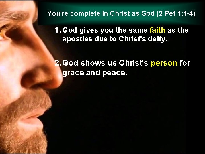 You're complete in Christ as God (2 Pet 1: 1 -4) 1. God gives