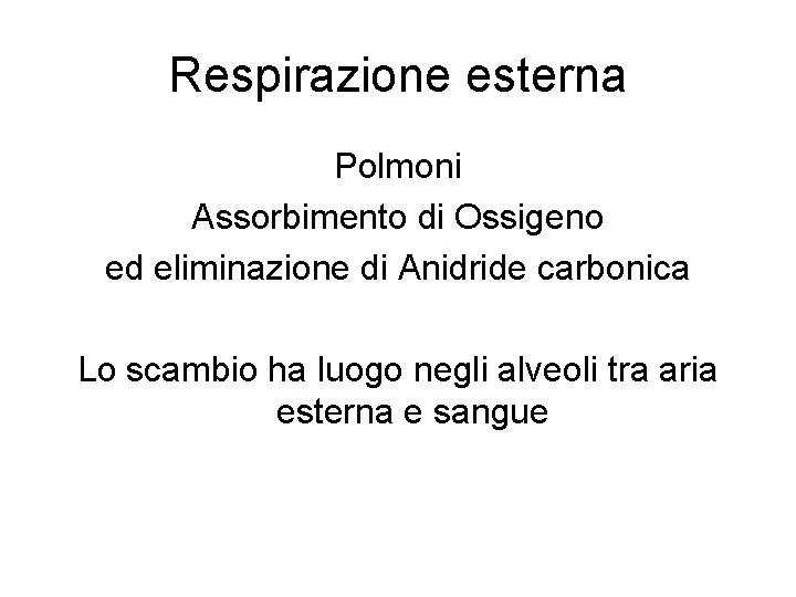 Respirazione esterna Polmoni Assorbimento di Ossigeno ed eliminazione di Anidride carbonica Lo scambio ha