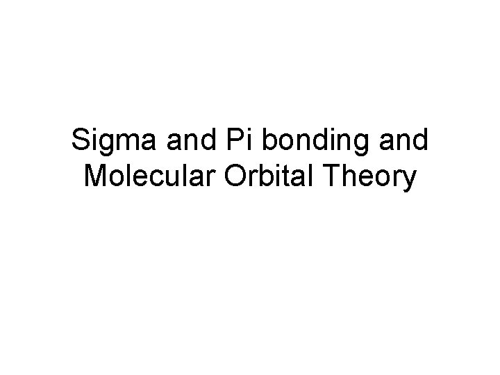 Sigma and Pi bonding and Molecular Orbital Theory 