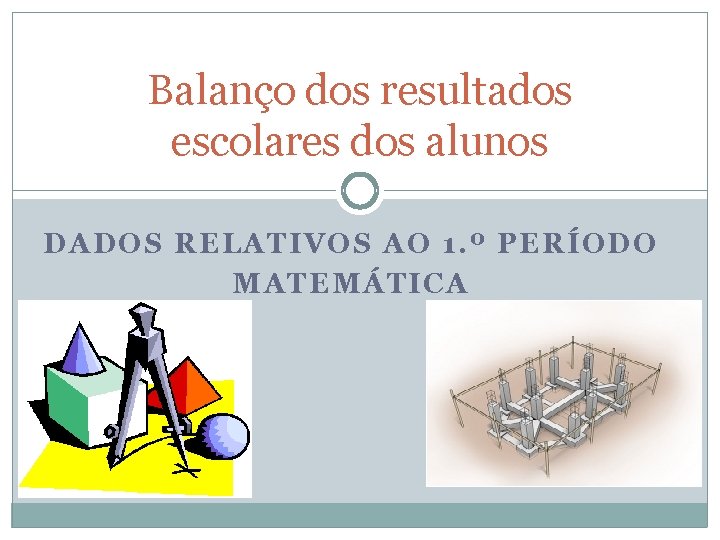 Balanço dos resultados escolares dos alunos DADOS RELATIVOS AO 1. º PERÍODO MATEMÁTICA 