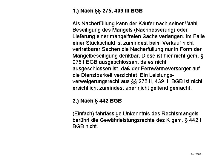 1. ) Nach §§ 275, 439 III BGB Als Nacherfüllung kann der Käufer nach