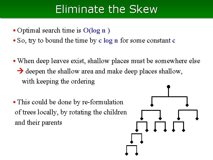 Eliminate the Skew • Optimal search time is O(log n ) • So, try