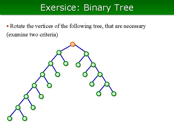 Exersice: Binary Tree • Rotate the vertices of the following tree, that are necessary